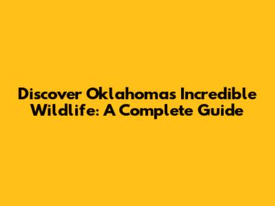 Discover Oklahoma's Incredible Wildlife: A Complete Guide