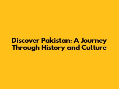 Discover Pakistan: A Journey Through History and Culture