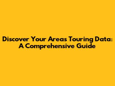 Discover Your Area's Touring Data: A Comprehensive Guide