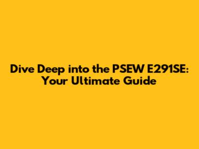 Dive Deep into the PSEW E291SE: Your Ultimate Guide