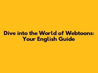 Dive into the World of Webtoons: Your English Guide