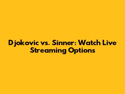 Djokovic vs. Sinner: Watch Live Streaming Options