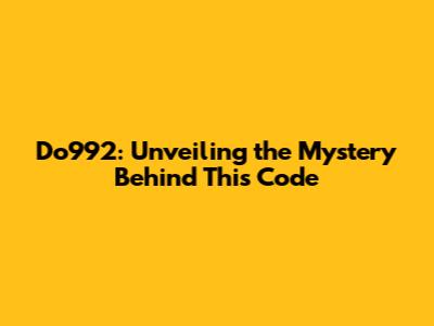 Do992: Unveiling the Mystery Behind This Code