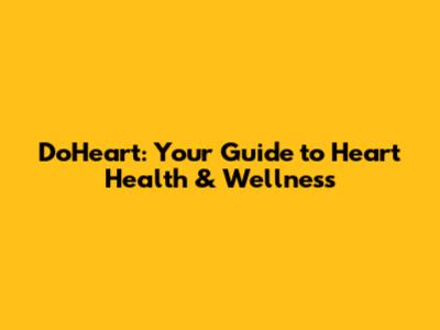 DoHeart: Your Guide to Heart Health & Wellness