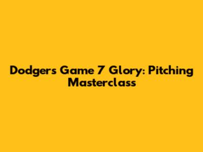 Dodgers' Game 7 Glory: Pitching Masterclass