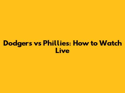 Dodgers vs Phillies: How to Watch Live
