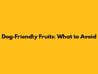 Dog-Friendly Fruits: What to Avoid