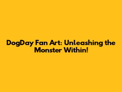 DogDay Fan Art: Unleashing the Monster Within!