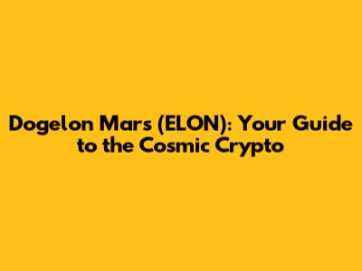 Dogelon Mars (ELON): Your Guide to the Cosmic Crypto