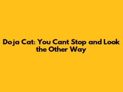 Doja Cat: You Can't Stop and Look the Other Way