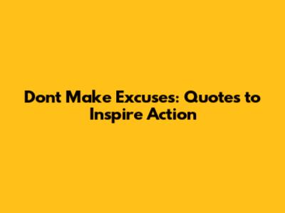 Don't Make Excuses: Quotes to Inspire Action