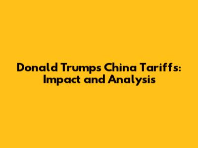 Donald Trump's China Tariffs: Impact and Analysis