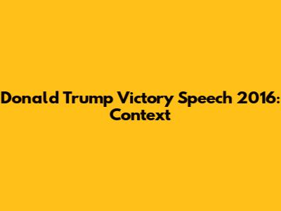 Donald Trump Victory Speech 2016: Context
