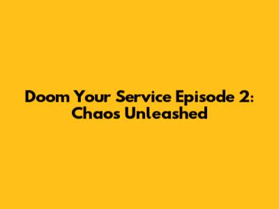 Doom Your Service Episode 2: Chaos Unleashed