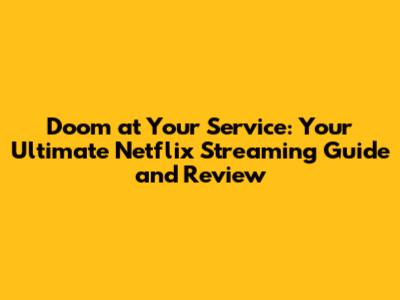 Doom at Your Service: Your Ultimate Netflix Streaming Guide and Review