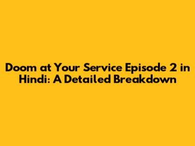 Doom at Your Service Episode 2 in Hindi: A Detailed Breakdown