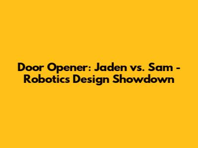 Door Opener: Jaden vs. Sam - Robotics Design Showdown
