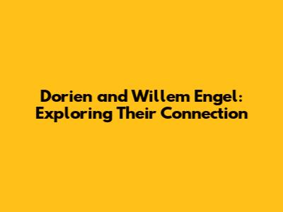Dorien and Willem Engel: Exploring Their Connection