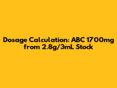Dosage Calculation: ABC 1700mg from 2.8g/3mL Stock