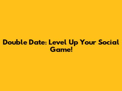 Double Date: Level Up Your Social Game!