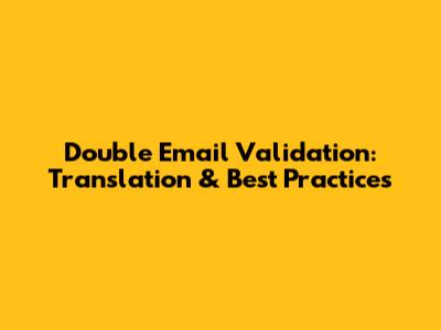 Double Email Validation: Translation & Best Practices