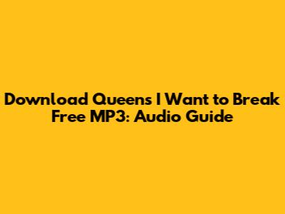 Download Queen's 'I Want to Break Free' MP3: Audio Guide
