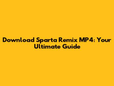 Download Sparta Remix MP4: Your Ultimate Guide