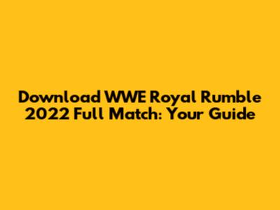 Download WWE Royal Rumble 2022 Full Match: Your Guide