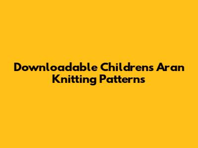 Downloadable Children's Aran Knitting Patterns
