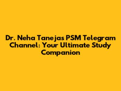 Dr. Neha Taneja's PSM Telegram Channel: Your Ultimate Study Companion