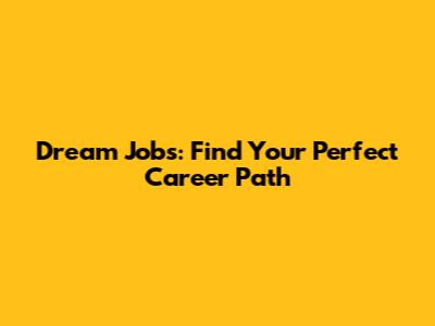 Dream Jobs: Find Your Perfect Career Path