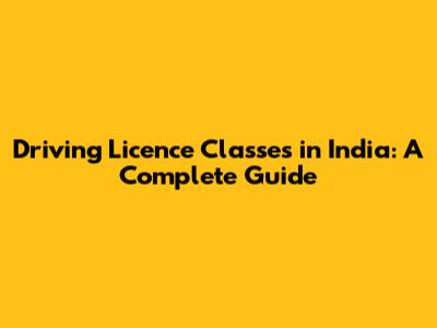 Driving Licence Classes in India: A Complete Guide
