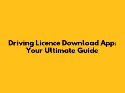 Driving Licence Download App: Your Ultimate Guide