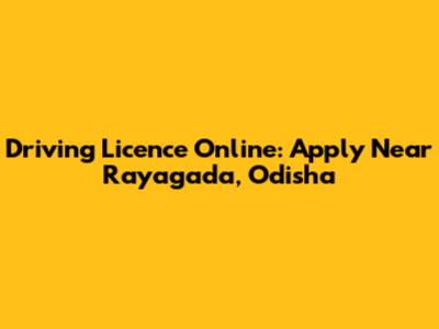 Driving Licence Online: Apply Near Rayagada, Odisha