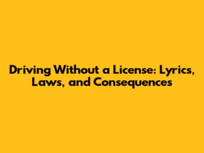 Driving Without a License: Lyrics, Laws, and Consequences
