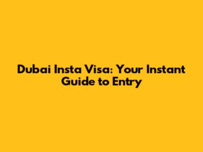 Dubai Insta Visa: Your Instant Guide to Entry