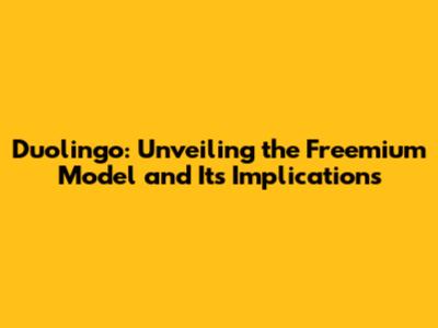 Duolingo: Unveiling the Freemium Model and Its Implications