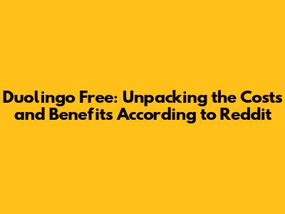 Duolingo Free: Unpacking the Costs and Benefits According to Reddit