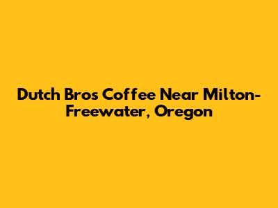 Dutch Bros Coffee Near Milton-Freewater, Oregon