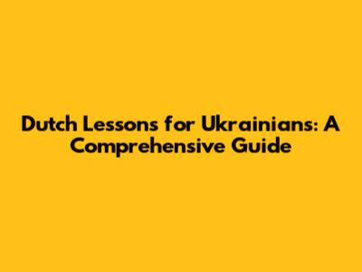 Dutch Lessons for Ukrainians: A Comprehensive Guide