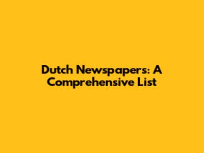Dutch Newspapers: A Comprehensive List