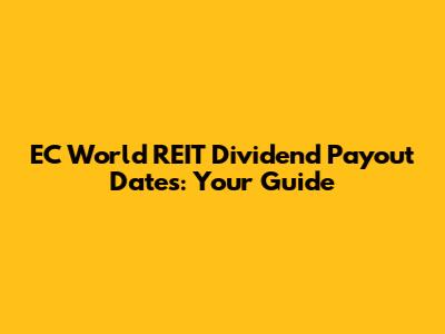 EC World REIT Dividend Payout Dates: Your Guide