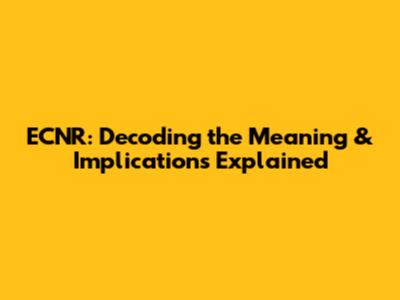 ECNR: Decoding the Meaning & Implications Explained