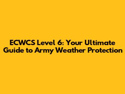 ECWCS Level 6: Your Ultimate Guide to Army Weather Protection