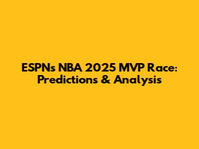 ESPN's NBA 2025 MVP Race: Predictions & Analysis