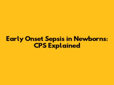 Early Onset Sepsis in Newborns: CPS Explained