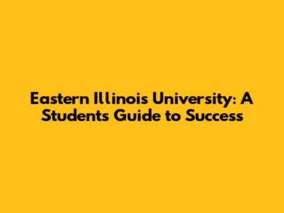 Eastern Illinois University: A Student's Guide to Success