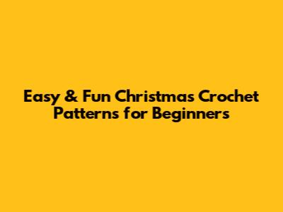 Easy & Fun Christmas Crochet Patterns for Beginners