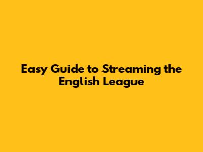 Easy Guide to Streaming the English League