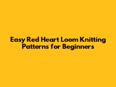 Easy Red Heart Loom Knitting Patterns for Beginners